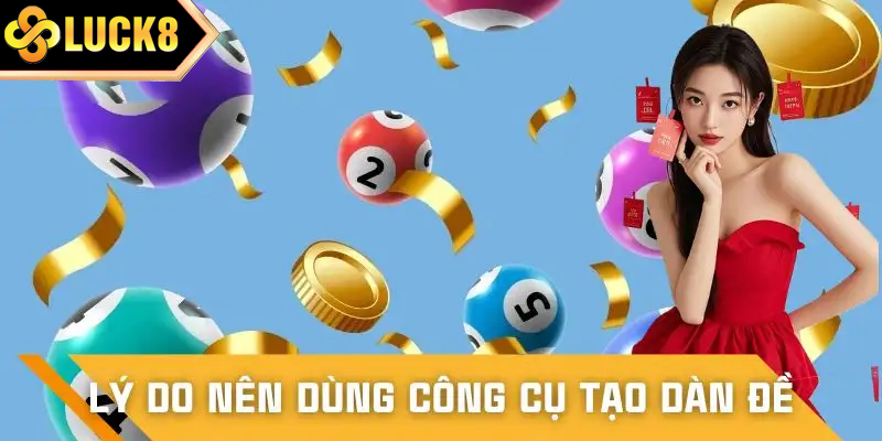 Công cụ tạo dàn đề - Hỗ trợ người chơi lên bộ số khoa học, tiết kiệm thời gian