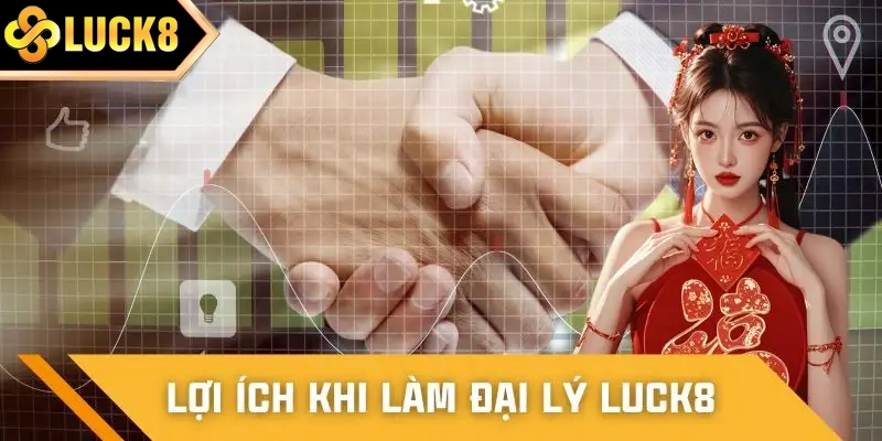 Đại lý LUCK8 có mức hoa hồng cao, hỗ trợ lâu dài