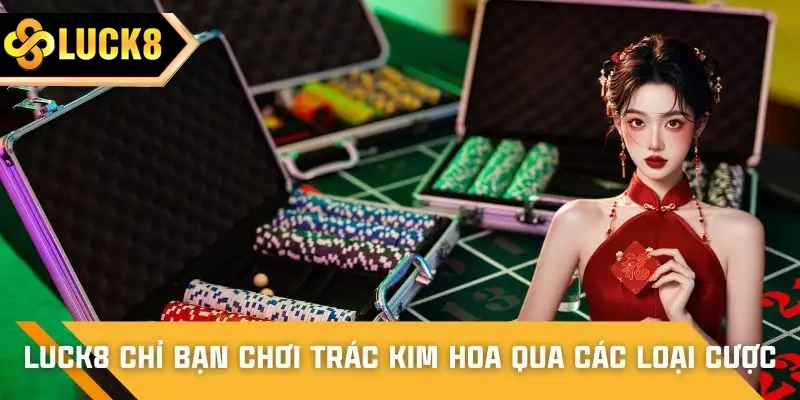 LUCK8 chỉ bạn chơi trác kim hoa - Các cửa cược đa dạng