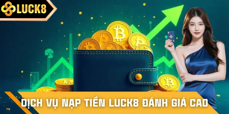 Những lý do khiến dịch vụ nạp tiền LUCK8 được đánh giá 5 sao