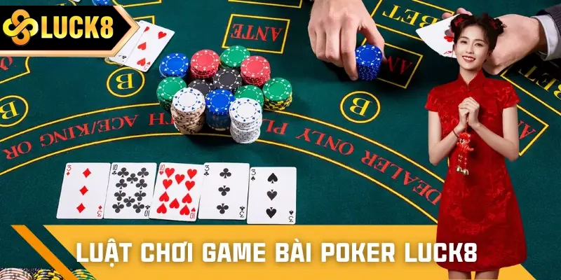 Hướng dẫn luật chơi đầy đủ một ván Poker LUCK8