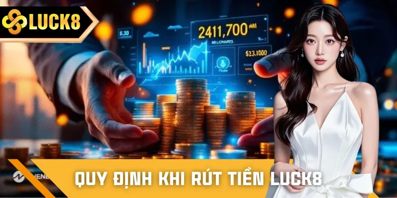 Những yêu cầu chung để thực hiện lệnh rút tiền LUCK8