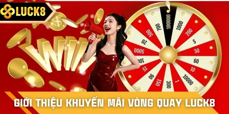 Vòng quay may mắn LUCK8 - Phù hợp cả người mới lẫn người chơi lâu năm